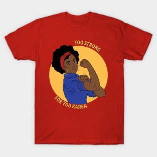 Blak woman too strong For you karen T-Shirt